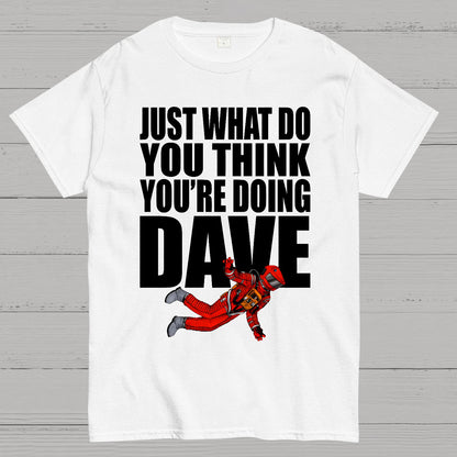 Just What Do You Think You're Doing Dave Geek T-Shirt