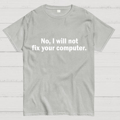 No I Will Not Fix Your Computer Nerd T-Shirt