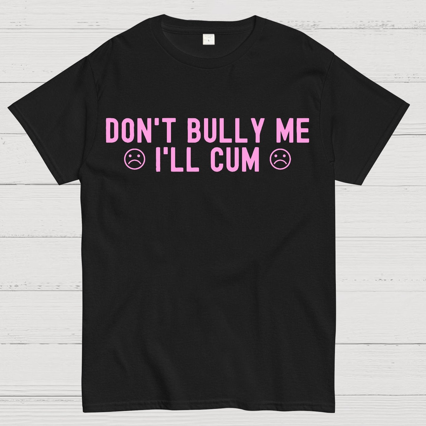 Don't Bully Me I'll Cum Geek T-Shirt