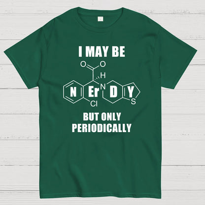 I May Be Nerdy But Only Periodically Geek T-Shirt