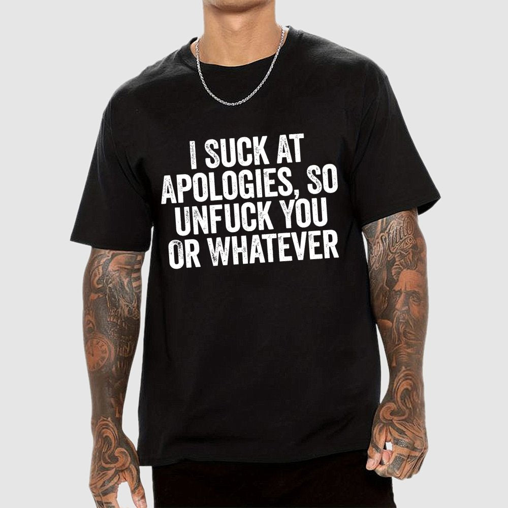 I Suck At Apologies So Unfuck You Or Whatever Geek T-Shirt