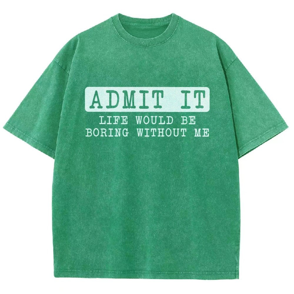 Admit It Life Would Be Boring Without Me Vintage Distressed T-shirt