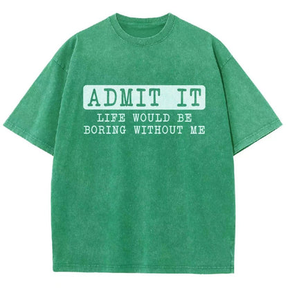 Admit It Life Would Be Boring Without Me Vintage Distressed T-shirt