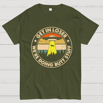 Get In Loser We're Doing Butt Stuff Geeky T-Shirt