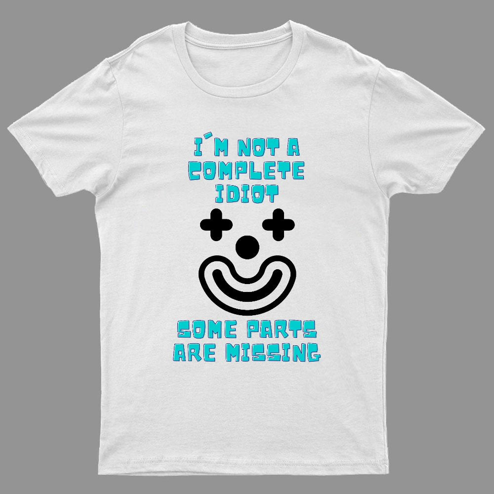 I'm Not A Complete Idiot, Some Parts Are Missing Geeky T-Shirt