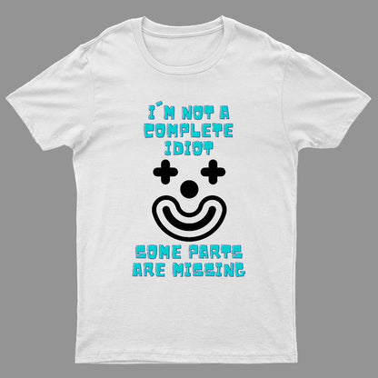 I'm Not A Complete Idiot, Some Parts Are Missing Geeky T-Shirt
