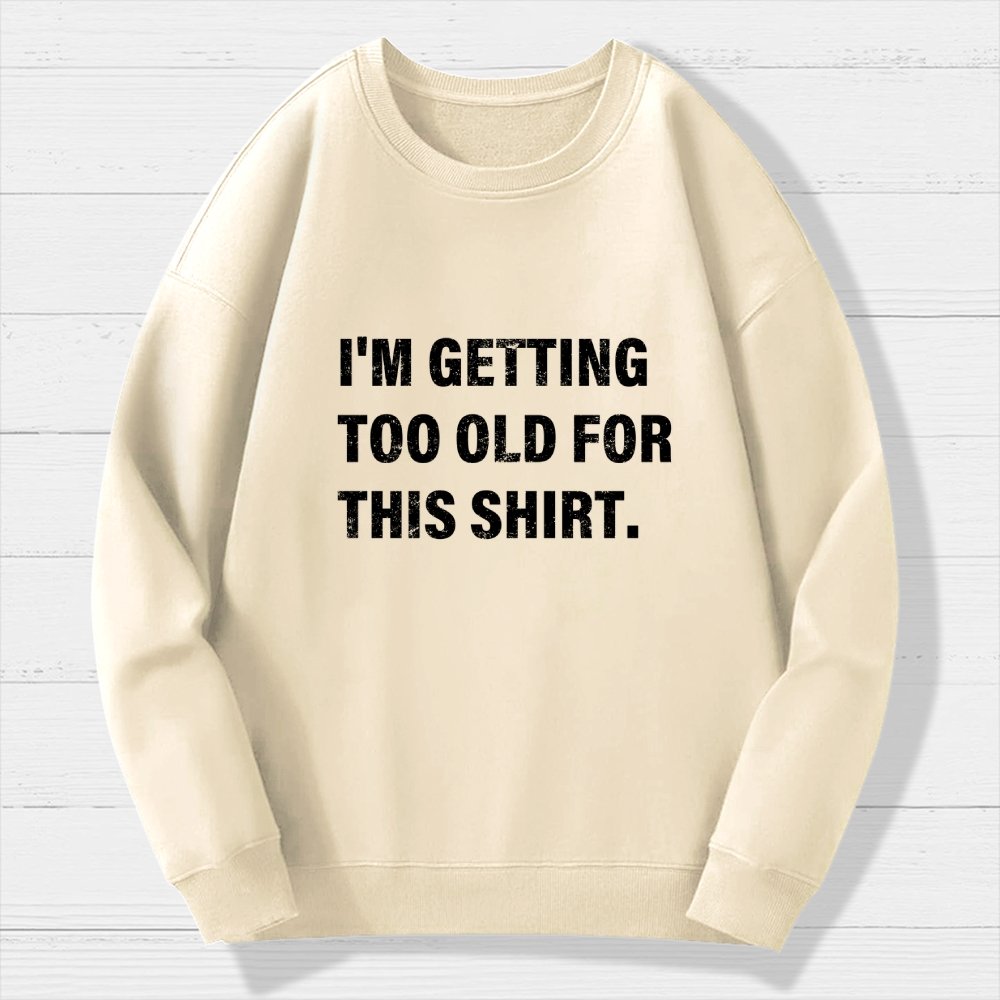 I'm Getting Too Old For This Shirt Geek Cotton Sweatshirt