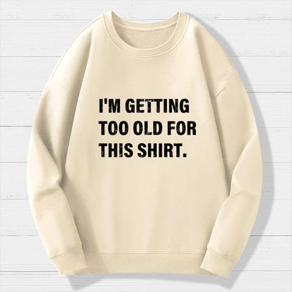 I'm Getting Too Old For This Shirt Geek Cotton Sweatshirt