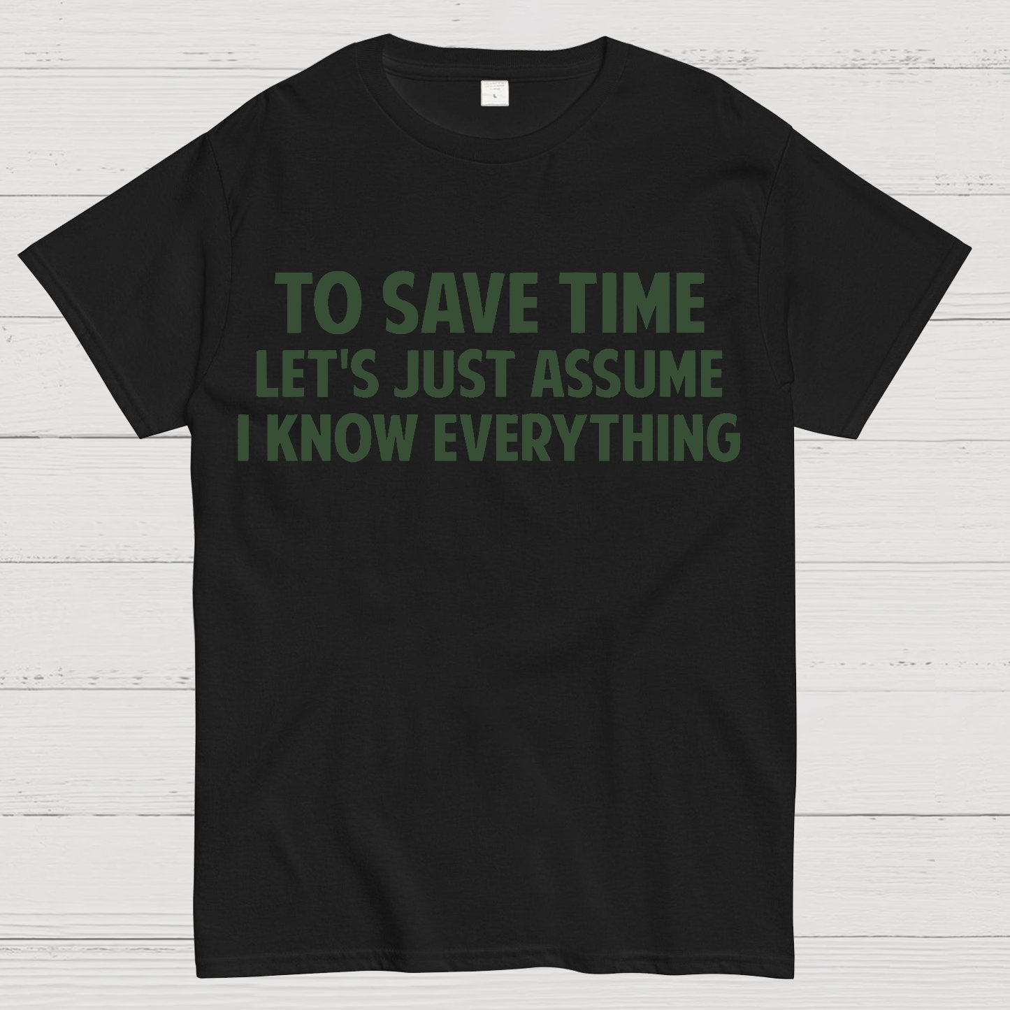 To Save Time Let's Just Assume I Know Everything Geek T-Shirt