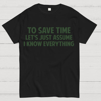 To Save Time Let's Just Assume I Know Everything Geek T-Shirt