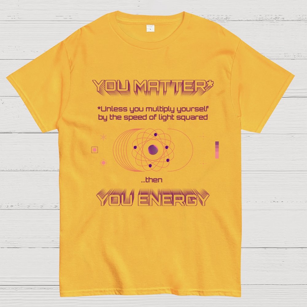 You Matter Geek Nerd Science Physics Theory Scientific Mathematics Funny Mathlete Geek T-Shirt