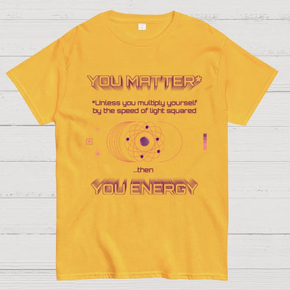 You Matter Geek Nerd Science Physics Theory Scientific Mathematics Funny Mathlete Geek T-Shirt