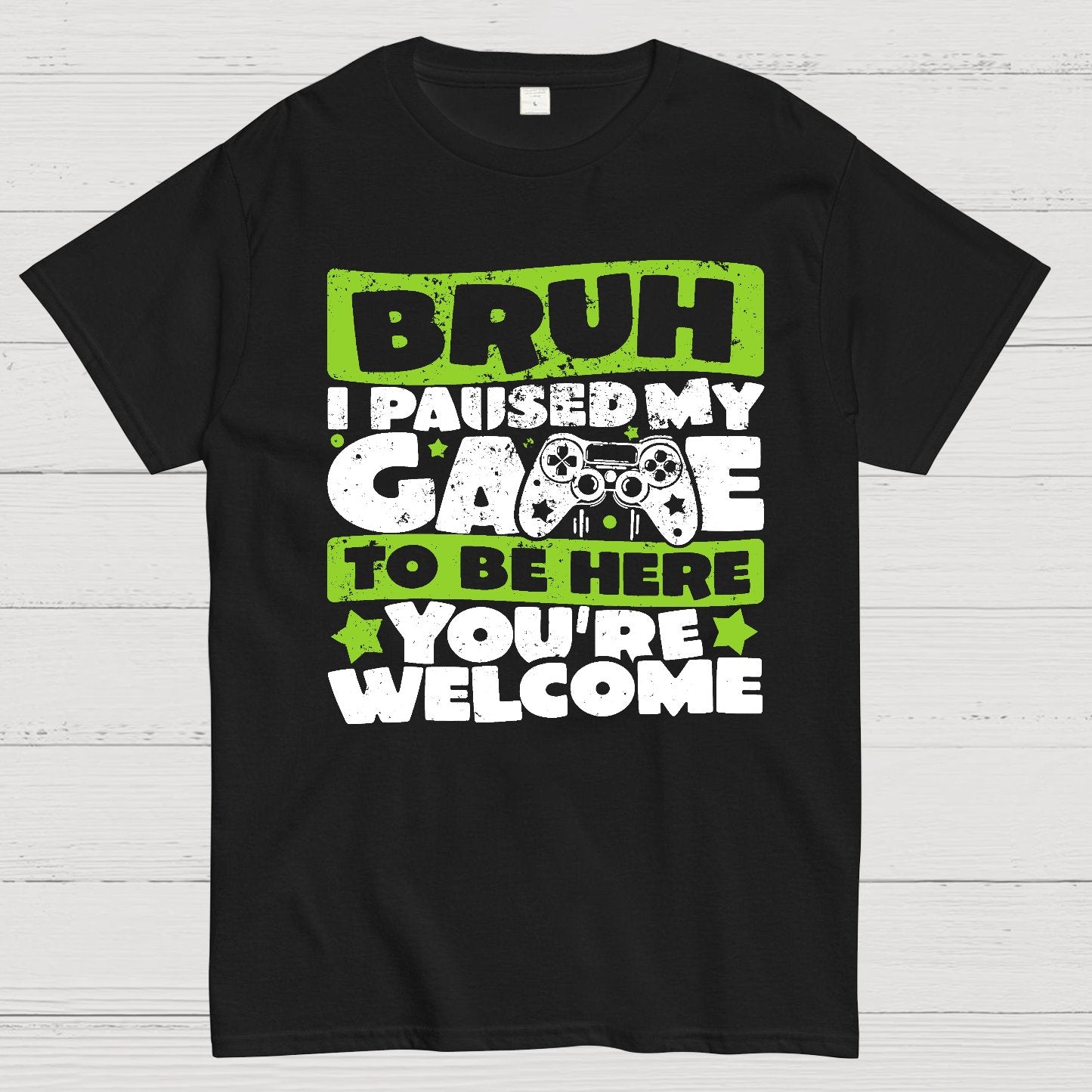 Bruh I Paused My Game To Be Here You're Welcome Geek T-Shirt