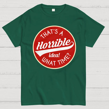 That's A Horrible Idea What Time Geek T-Shirt