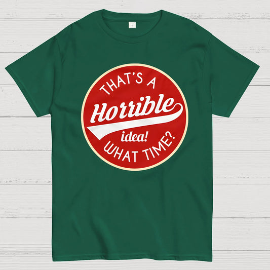 That's A Horrible Idea What Time Geek T-Shirt