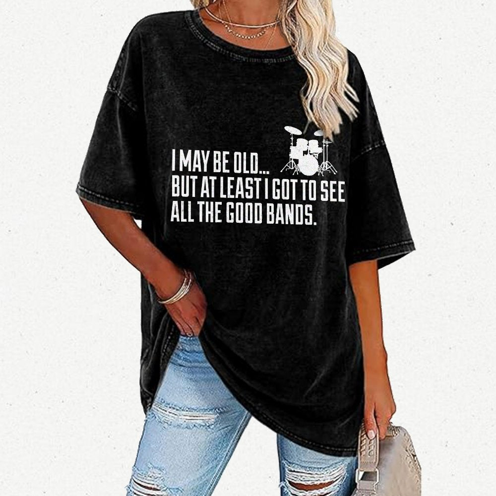 I May Be Old But At Least I Got To See All The Good Bands Vintage Distressed T-shirt