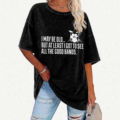 I May Be Old But At Least I Got To See All The Good Bands Vintage Distressed T-shirt