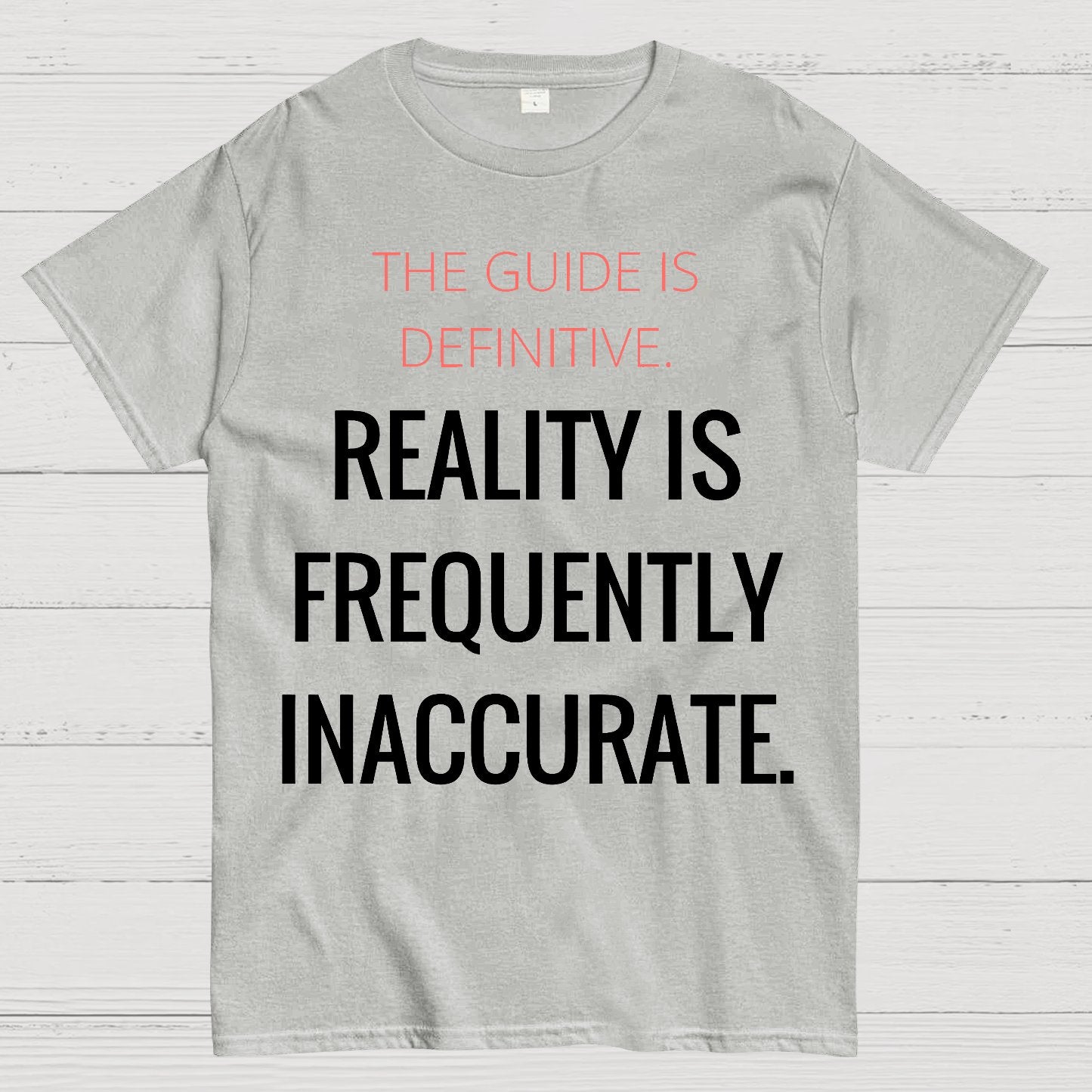 The Guide Is Definitive. Reality Is Frequently Inaccurate. Geek T-Shirt