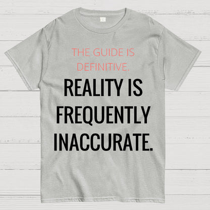 The Guide Is Definitive. Reality Is Frequently Inaccurate. Geek T-Shirt