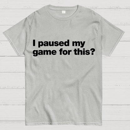 I Paused My Game For This?Geek T-Shirt