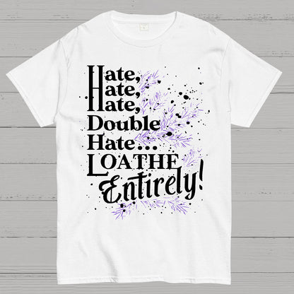 Hate, Hate, Hate, Double Hate. Loathe Entirely! Geek T-Shirt