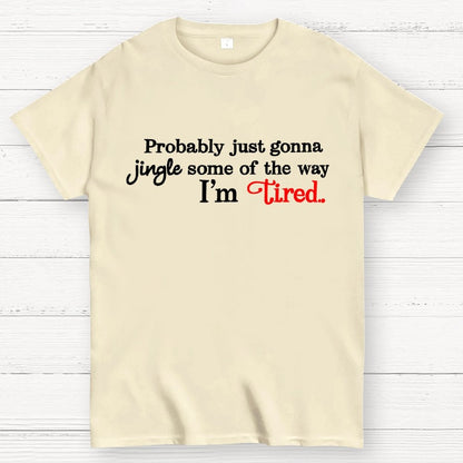 Probably Just Gonna Jingle Some of the Way I'm Tired Geek T-Shirt
