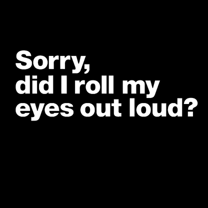 Sorry Did I Roll My Eyes Out Loud Vintage Distressed Washed Tank