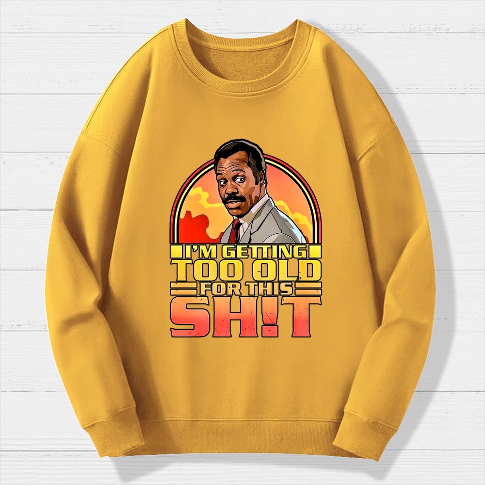 I'm Getting Too Old For This Sh*t  Geek Cotton Sweatshirt