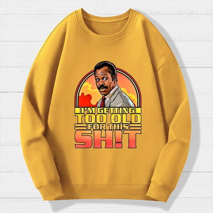 I'm Getting Too Old For This Sh*t  Geek Cotton Sweatshirt