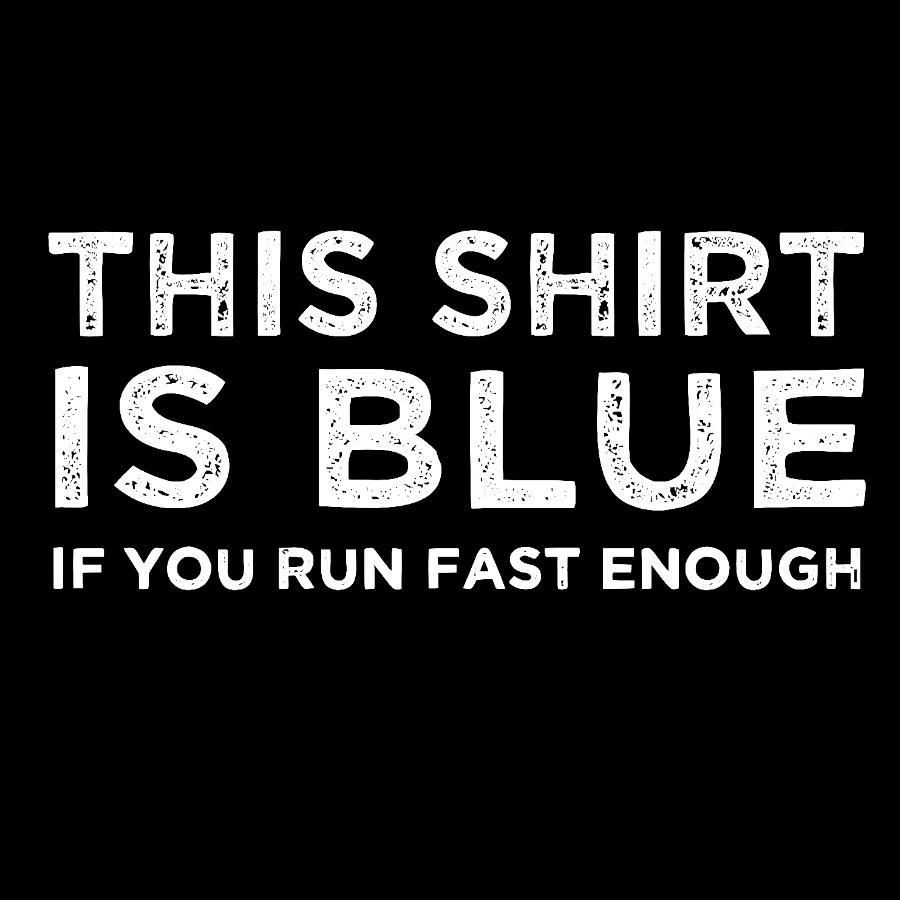 This Shirt Is Blue If You Run Fast Enough Geek T-Shirt