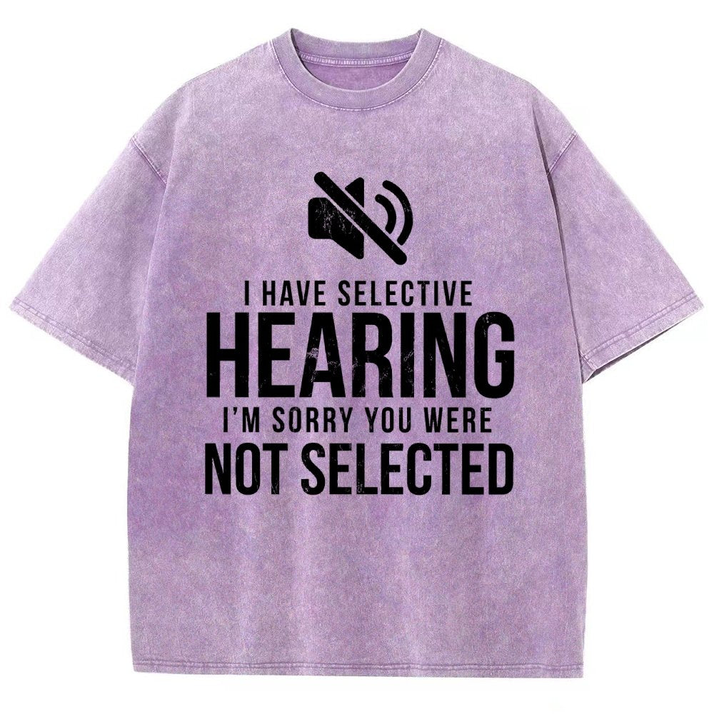 I Have Selective Hearing I'm Sorry You Were Not Selected Vintage Distressed T-shirt
