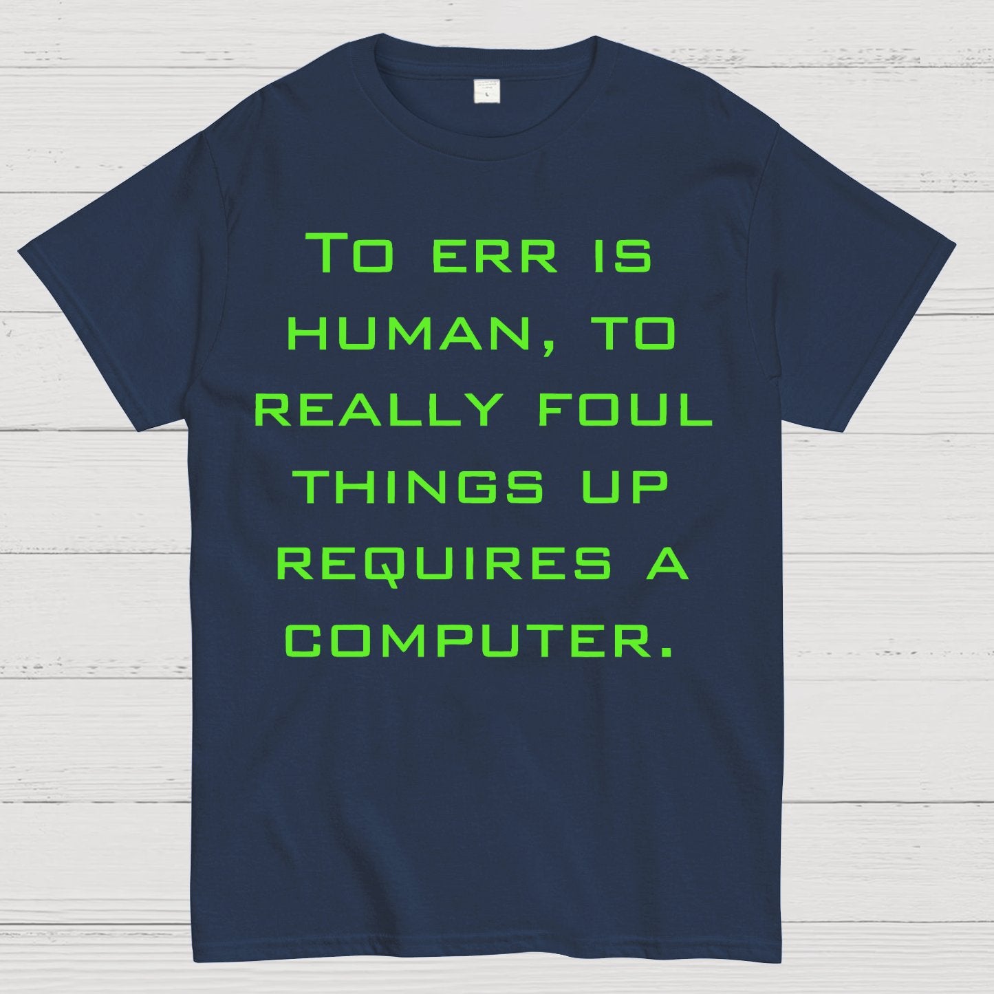 To Err Is Human, To Really Foul Things Up Requires A Computer Geek T-Shirt