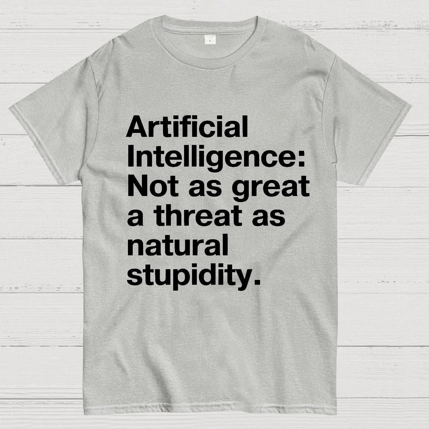 Artificial Intelligence Not as great a threat as natural stupidity Geek T-Shirt