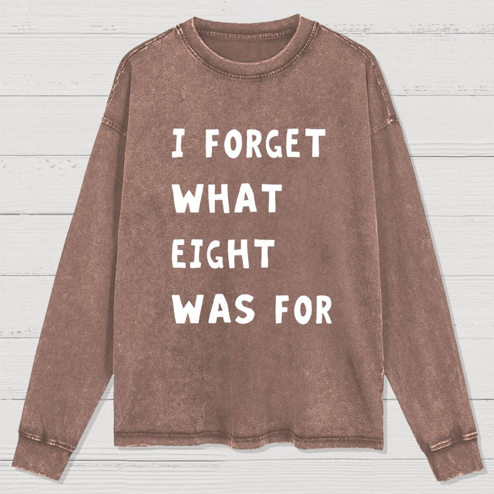 I Forget What Eight Was For Washed Long Sleeve Tee