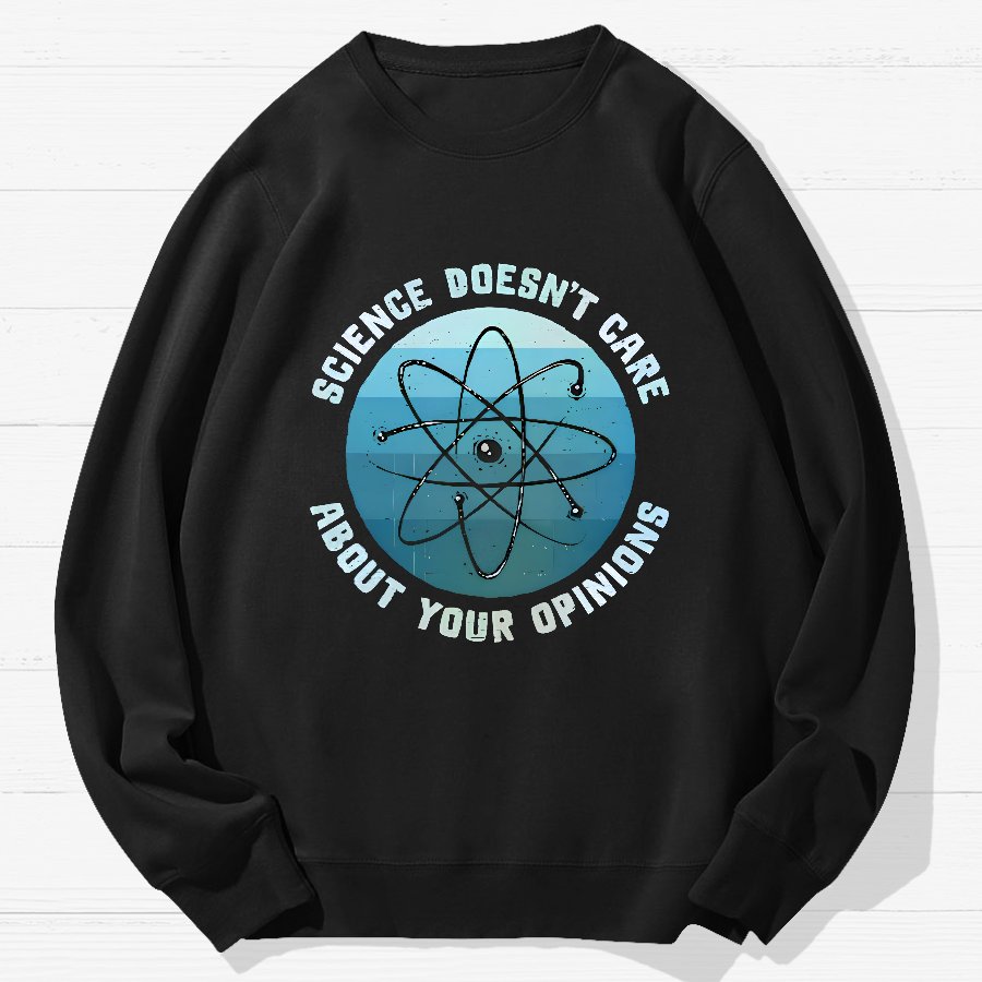 Science Doesn't Care About Your Opinions Geek Cotton Sweatshirt