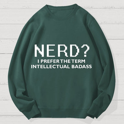 Nerd I Prefer the Term Intellectual Badass Geek Cotton Sweatshirt
