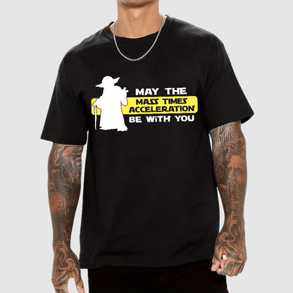 May the Mass Times Acceleration be With You Geek T-Shirt