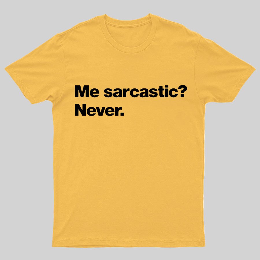 Me Sarcastic？Never. Geeky T-Shirt