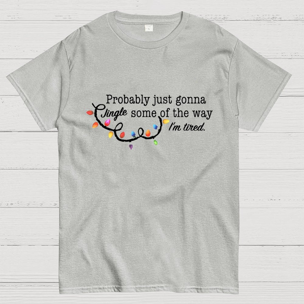 Probably Just Gonna Jingle Some Of The Way I'm Tired Christmas Geek T-Shirt