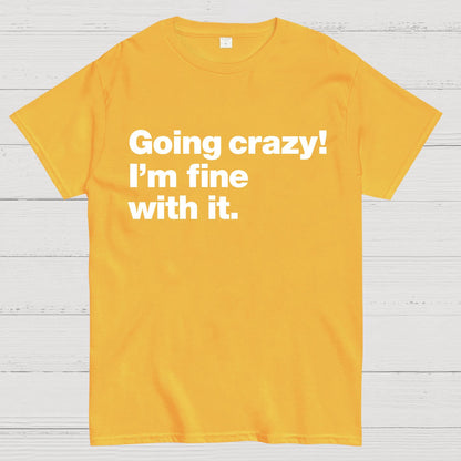 Going Crazy! I'm Fine With It. Geek T-Shirt