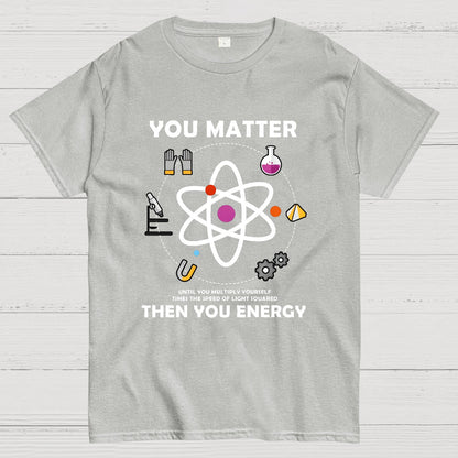 You Matter Then You Energy Geeky T-Shirt
