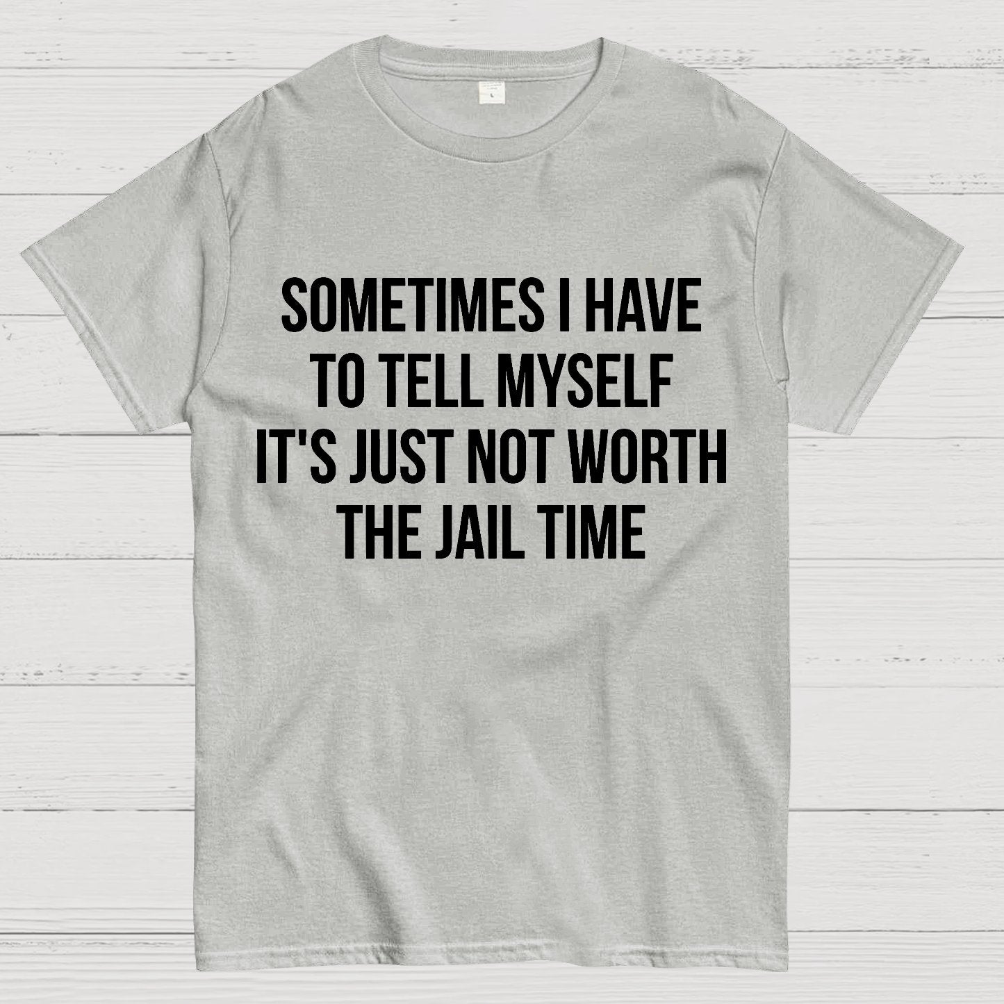 Sometimes I Have to Tell Myself It's Not Worth Jail Funny Sarcastic Geek T-Shirt