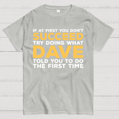 If At First You Don't Succeed Try Doing What Dave Told You To Do The First Time Geek T-Shirt