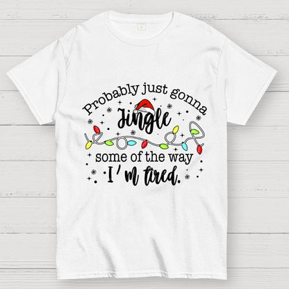 Probably Just Gonna Jingle Some Of The Way I’m Tired Geek T-Shirt