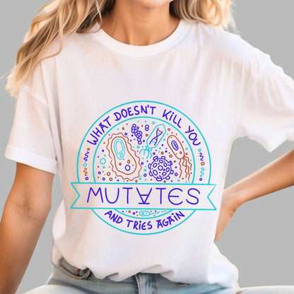 What Doesn't Kill You Mutates And Tries Again Geek T-Shirt