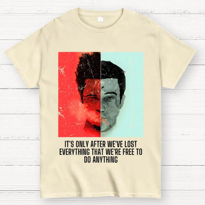 It's Only After We Ve Lost Everything That Were Free To Do Anything Geek T-Shirt