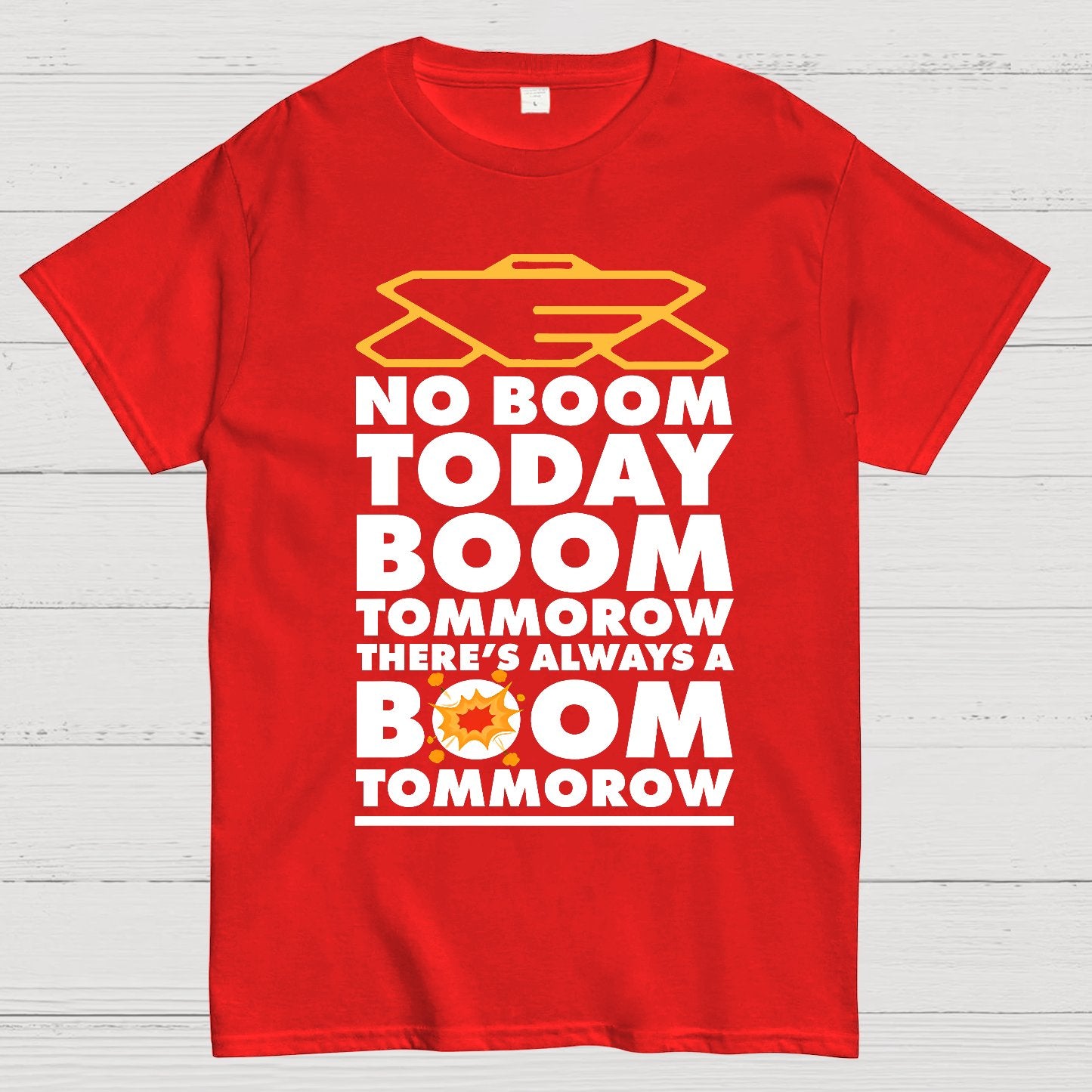 No Boom Today, Boom Tomorrow, Theres Always a Boom Tomorrow Geek T-Shirt