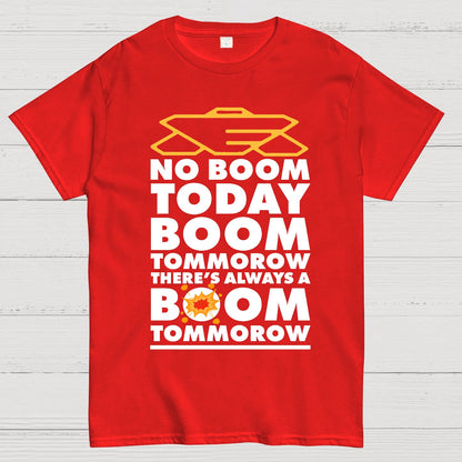 No Boom Today, Boom Tomorrow, Theres Always a Boom Tomorrow Geek T-Shirt