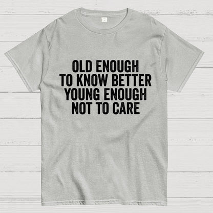 Old Enough To Know Better, Young Enough Not To Care Geek T-Shirt