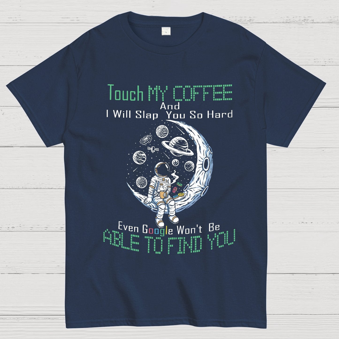 Touch My Coffee And I Will Slap You So Hard Google Won't Fi Nerdy T-Shirt